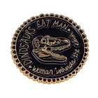 Эмалированный значок с цитатой парка Юрского периода, динозавры, едят, мужчина, женщина, наследство земли, классический аксессуар для фильма