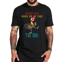 after god made me he said tada t shirt funny chicken t shirt eu size pure cotton breathable tee tops