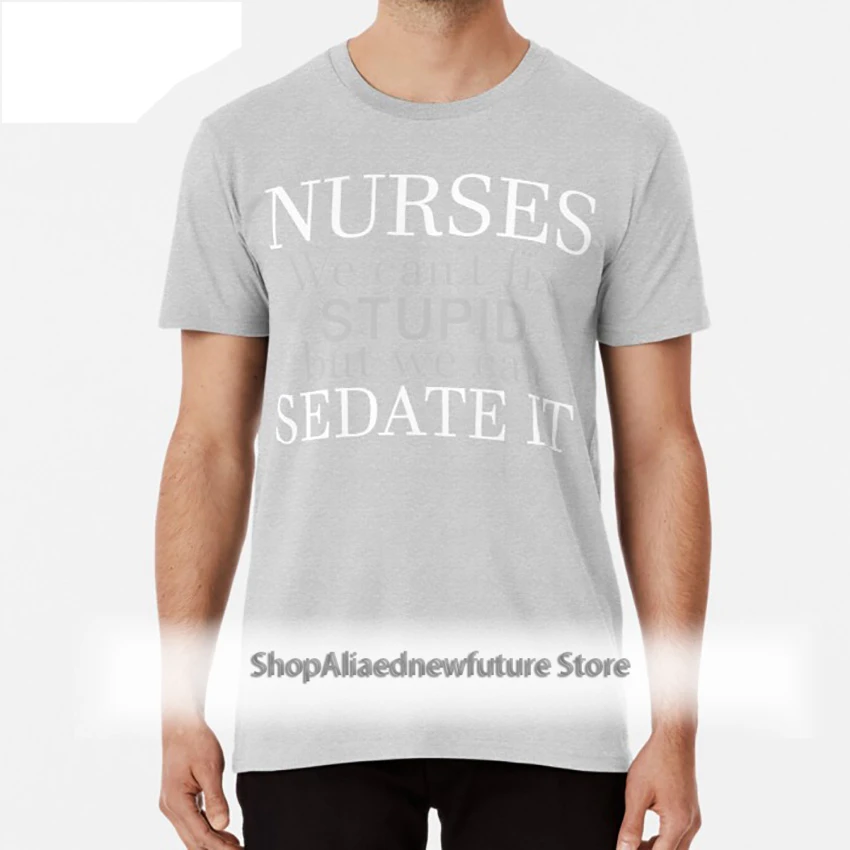 

NURSES WE CAN'T FIX STUPID BUT WE CAN SEDATE IT T shirt nurses t shirts sayings nurses t shirts funny nurse t shirts
