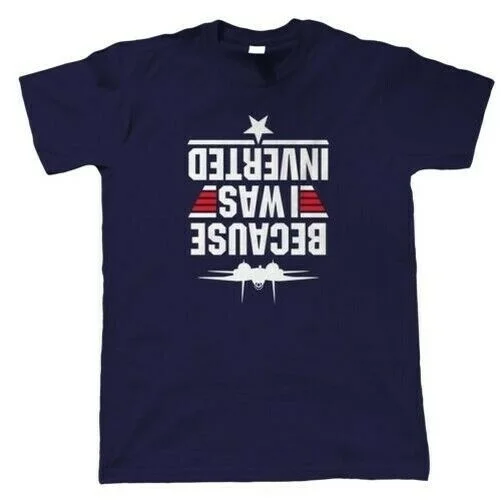 

Because I Was Inverted Top Gun Movie Inspired, Mens T-Shirt Gift Him Dad