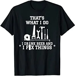 

That's What I Do I Drink Beer And I Fix Things T-shirt
