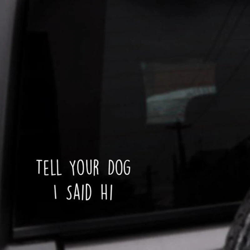 

Black/White Tell Your Dog I Said Hi Funny Quote Car Sticker Small/Big Size Removable Waterproof Window Body Decal CL886