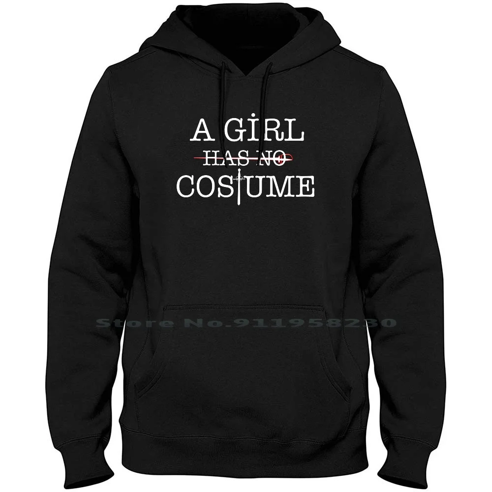 

A Girl Has No Costume Men Women Hoodie Pullover Sweater 6XL Big Size Cotton Thrones Sword Word Cost Ark St No Me