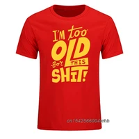 too old for this shit funny creative mens t shirt 2021 new short sleeve o neck cotton casual top tees