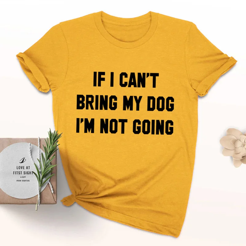 Футболка с надписью IF I't BRING MY DOG I'M NOT GOING, забавные повседневные футболки с круглым вырезом, подарок для влюбленных, хлопок, топы в подарок для влюбленных - Цвет: gold tee black text