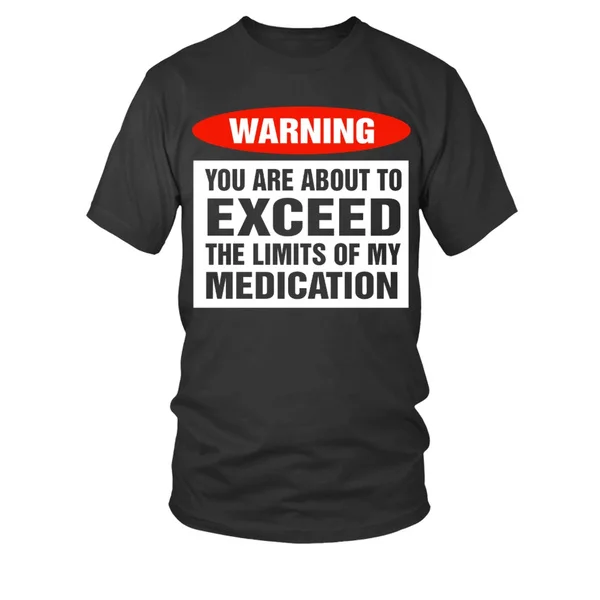 

Men's T-Shirt Warning you are about to exceed the limits of my medication