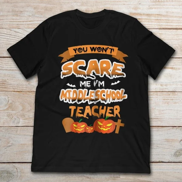 

You Won't Scare Me I'm Middle School Teacher Pumpkin Halloween Unisex T-Shirt size S-5XL