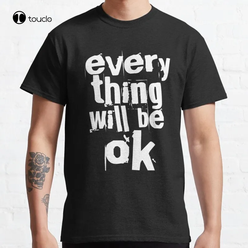 

Everything Will Be Ok Classic T-Shirt Cotton Tee Shirt Unisex Custom Aldult Teen Unisex Digital Printing Tee Shirt Cotton