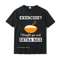 Exercise I Thought You Said Extra Rice Funny Asian T-Shirt Top T-Shirts For Men Party Tees Family Camisa Cotton