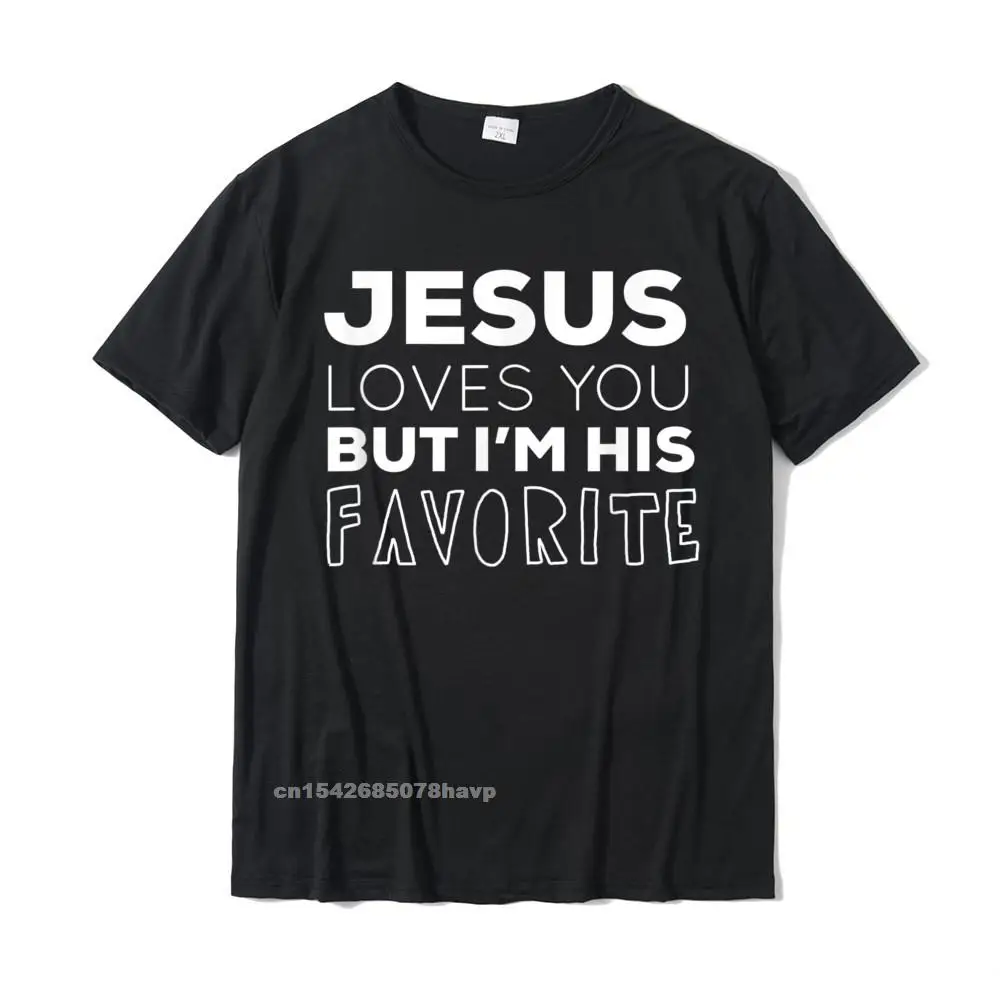 

Jesus Loves You But Im His Favorite Funny Christian T-Shirt T-Shirt Slim Fit Mens Tshirts Family Tops Tees Cotton Cool