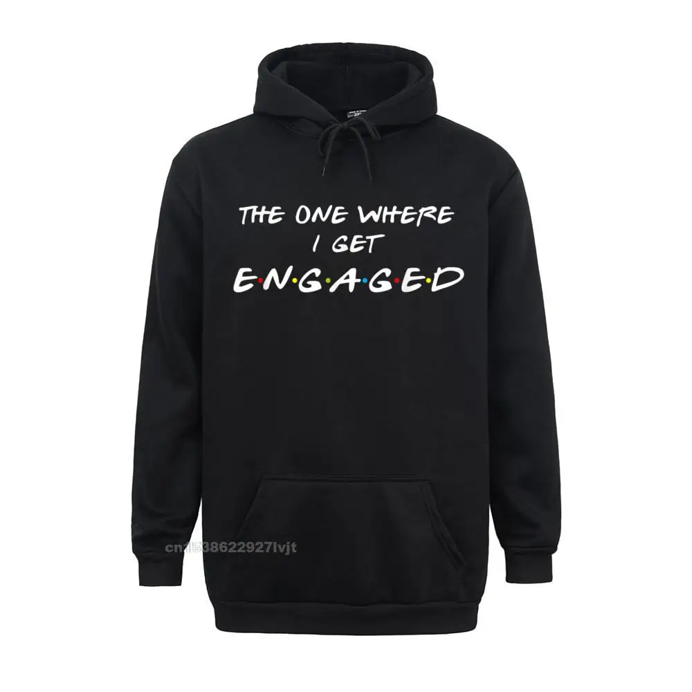 The One Where Its My I Get Engaged Funny Graphic Hoodie Cotton Men Hoodies Men Street Long Sleeve New Arrival Printing