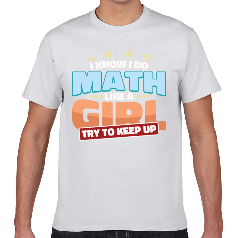 Tops T Shirt Men i know do math like a girl try to keep up Kawaii Inscriptions Geek Print Male Tshirt XXX | Мужская одежда