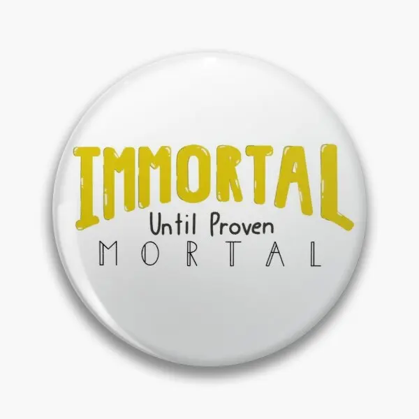 

Immortal Until Proven Mortal Customizable Soft Button Pin Clothes Badge Funny Brooch Jewelry Lapel Pin Metal Gift Cartoon