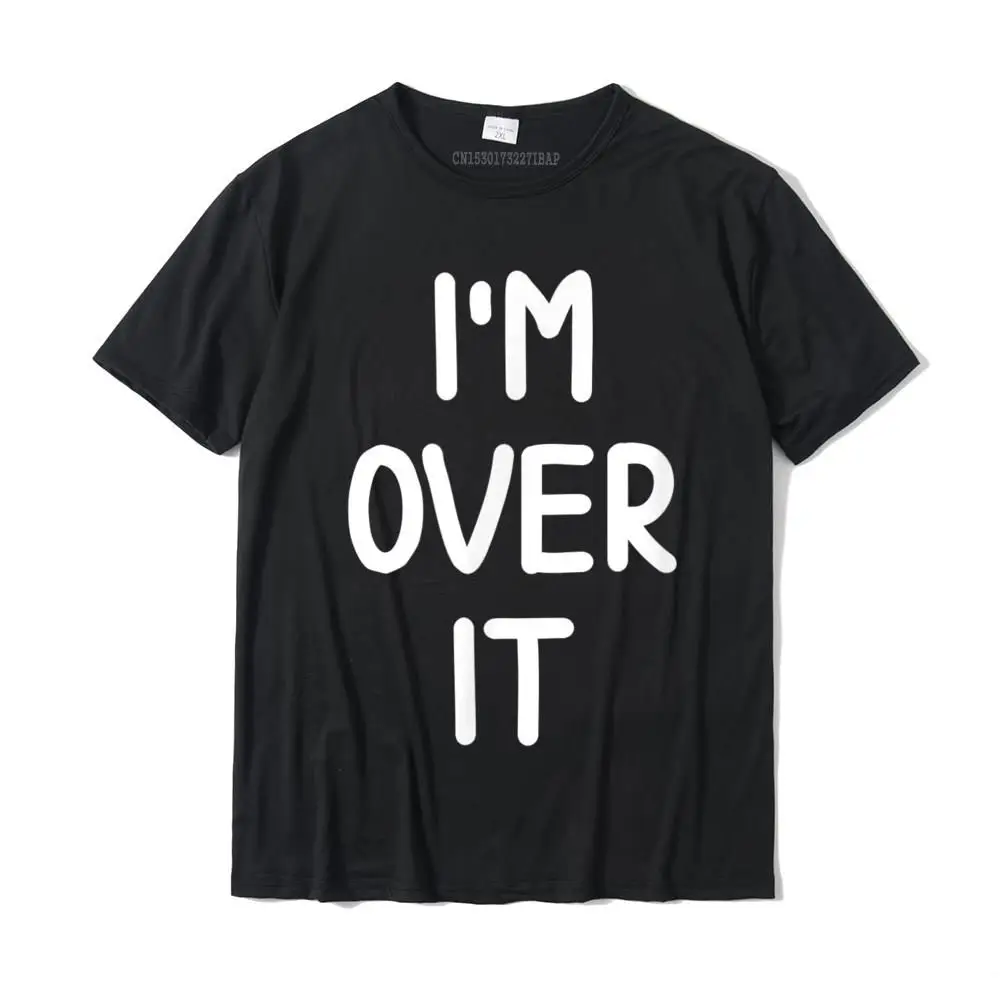 

Funny I'm Over It Joke Sarcastic Family T-Shirt Personalized Tops Tees Cotton Men Tshirts Personalized Rife