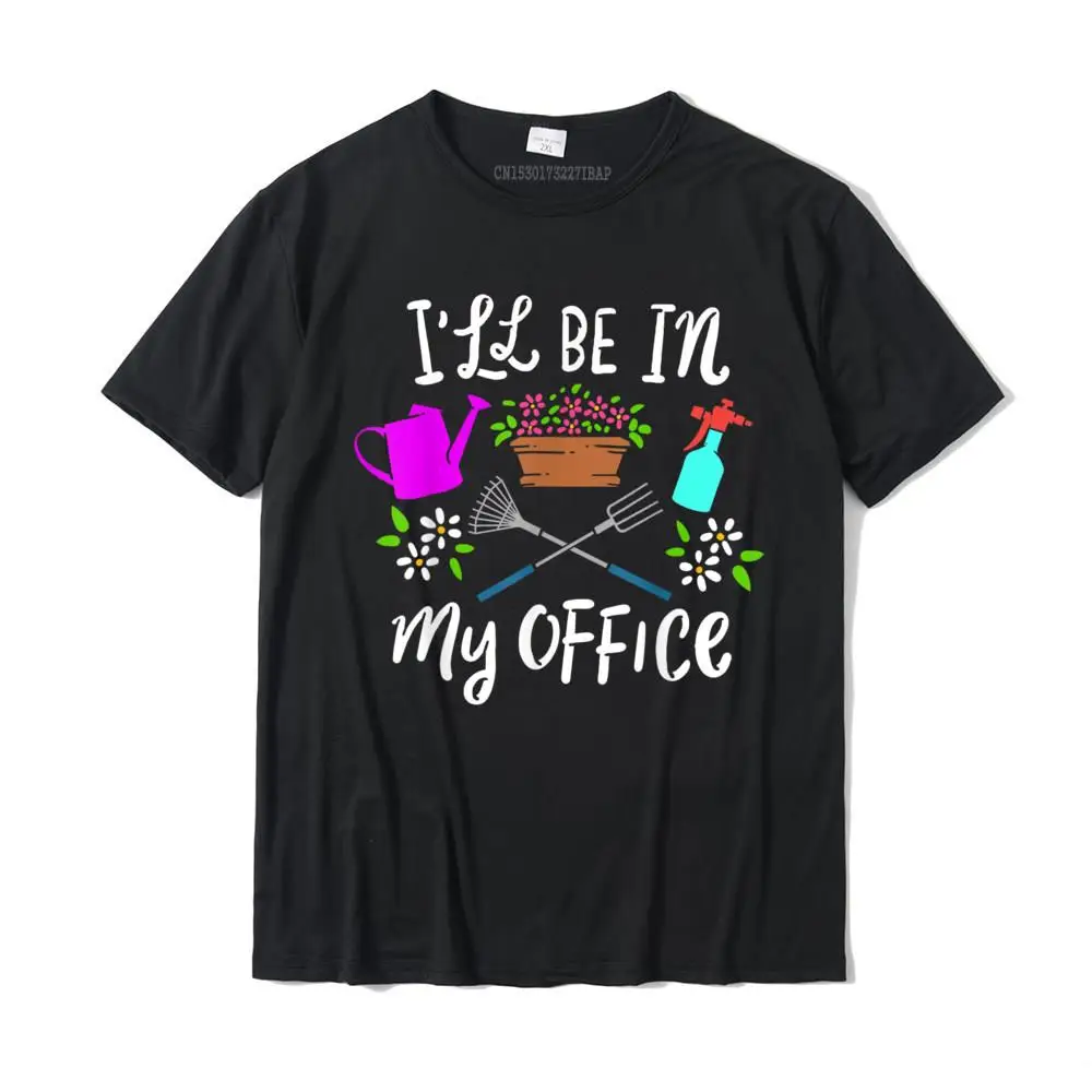 

Gardener Gardening I'll Be In My Office T-Shirt Camisas Hombre Tops & Tees Funny Casual Cotton Mens Tshirts 3D Printed