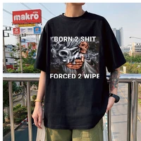 black cotton t shirts born to shit forced wipe short sleeve tshirts mens womens oversized breathable tee shirt unisex tops