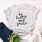 Повседневная Свободная Женская футболка из 100% хлопка, Повседневная Свободная уличная одежда с коротким рукавом и принтом Be Happy And Smile, женские футболки W723