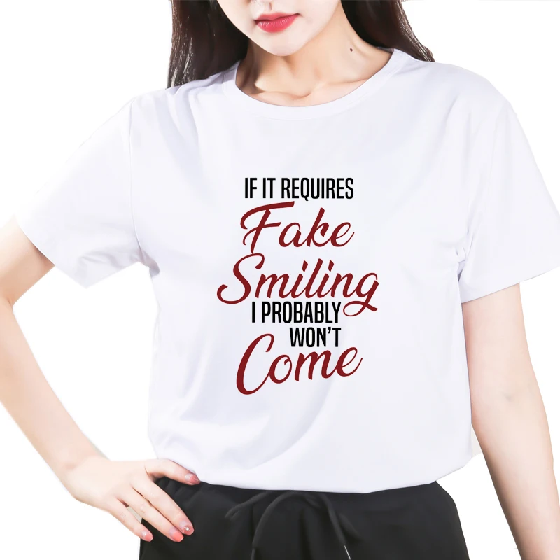

if it ruquires fake smilling Women Tshirt New Vogue Tshirt Graphic Tee Cute Women T-shirt Female Tee Shirt 90s Girls Tee Tshirt