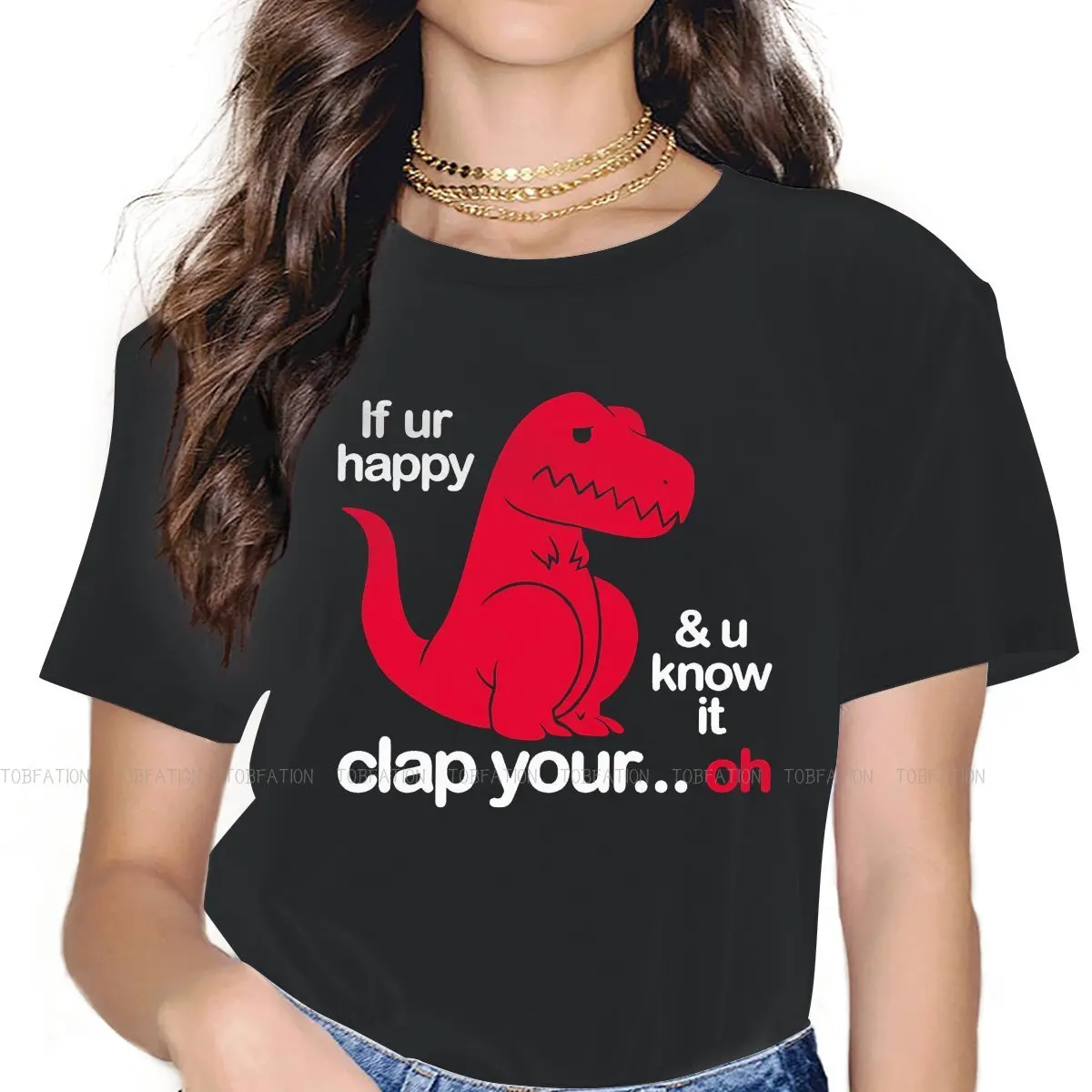 

If Ur Happy And U Know It Clap Your Oh Graphic TShirt Dinosaur Printing Streetwear Comfortable T Shirt Girl 4XL Special