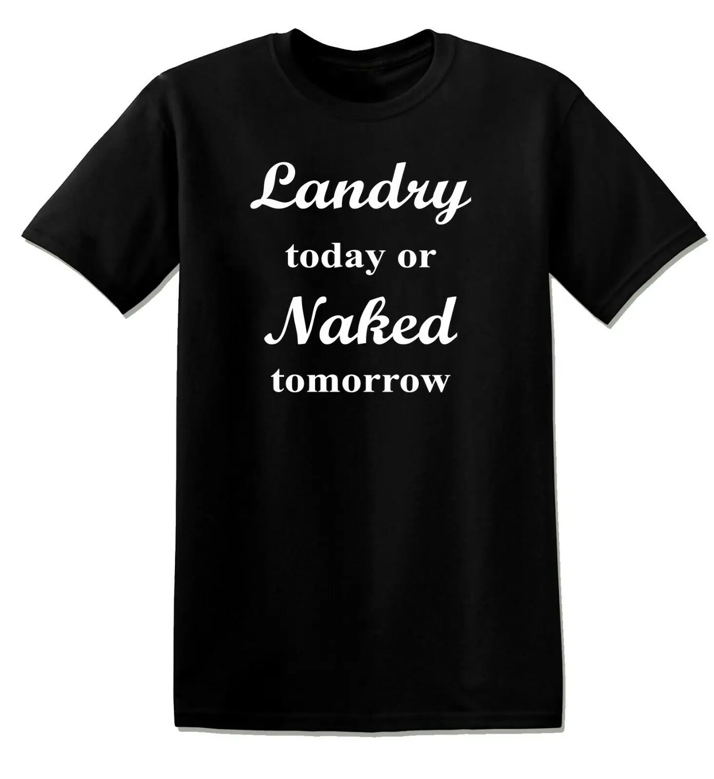 

LAUNDRY TODAY NAKED TOMORROW FUNNY TEES UNISEX TSHIRT