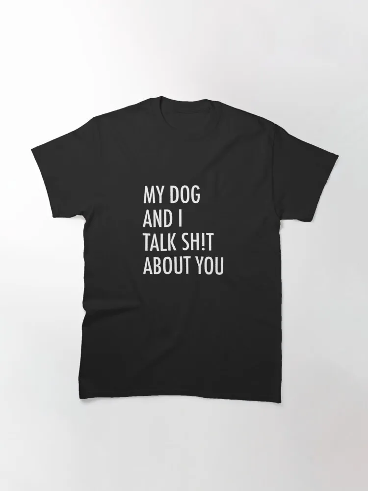 

Tops T Shirt Women My dog and I talk sh!t about you Classic T-Shirt