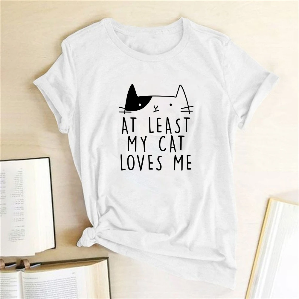 

At Least My Cat Loves Me Printed T-shirts New summer women's fashion casual Cat Cute Short sleeve Tshirt street kawaii trend 90s