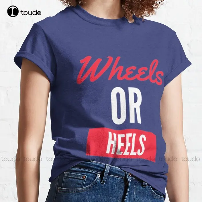 

New Wheels Or Heels Wheels Before Heels Classic T-Shirt Cotton S-5Xl Unisex Women Men Tee Shirt