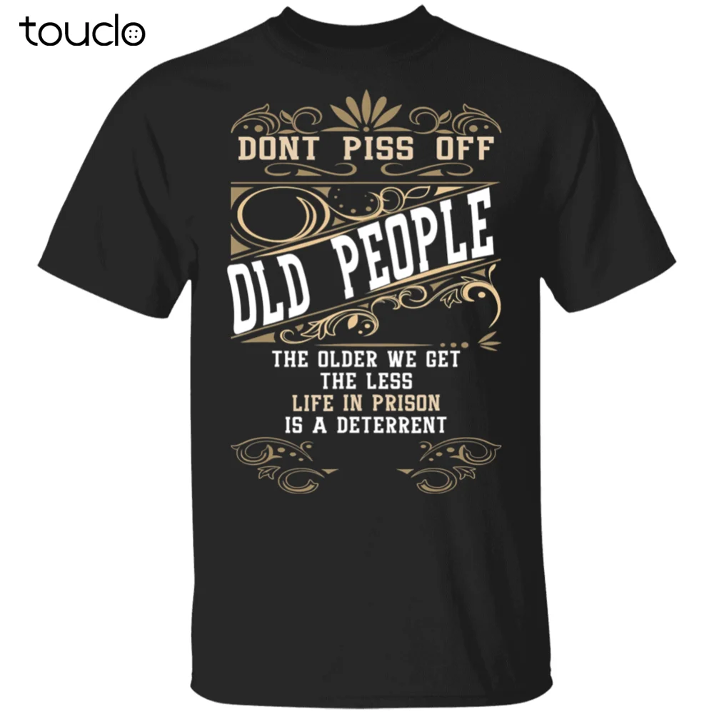 

New Don'T Piss Off Old People The Older We Get The Less Life T-Shirt Unisex S-5Xl