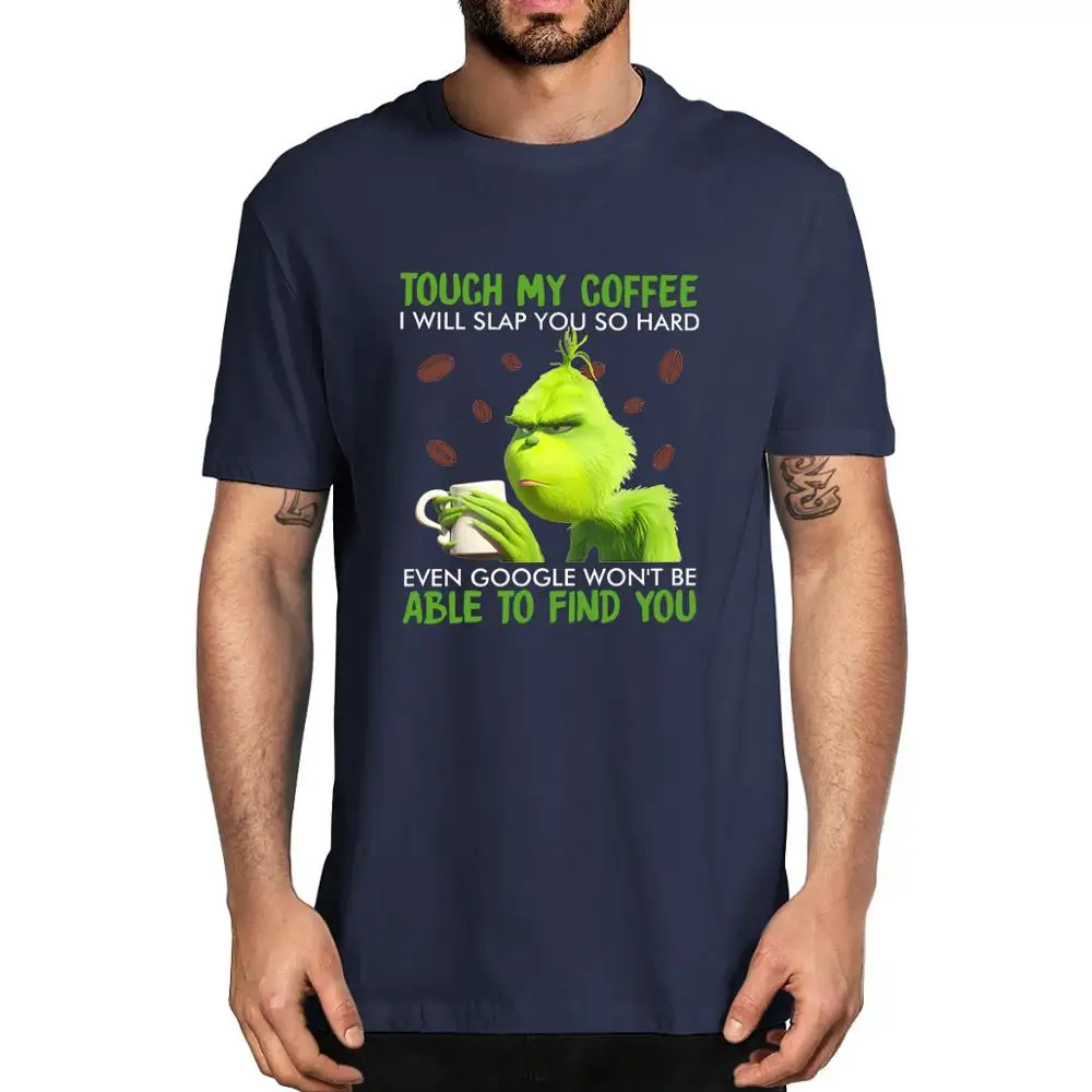 Touch My Coffee i Will Slap You So Hard Funny T Shirt Grinch Able To Find You Men's 100% Cotton T-Shirt Lovers Gift Top Tee