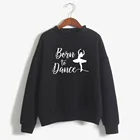 Худи женское с принтом BORN TO DANCE, толстовка в Корейском стиле, в стиле Харадзюку, Одежда для танцев балерины, Осень-зима