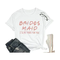 friends bridesmaid shirts bridal party ill be there for you t shirt women letter print brides squad tees tops t shirt married