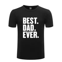 funny best dad ever cotton t shirt street style men crew neck summer short sleeve tshirts custom tops tees