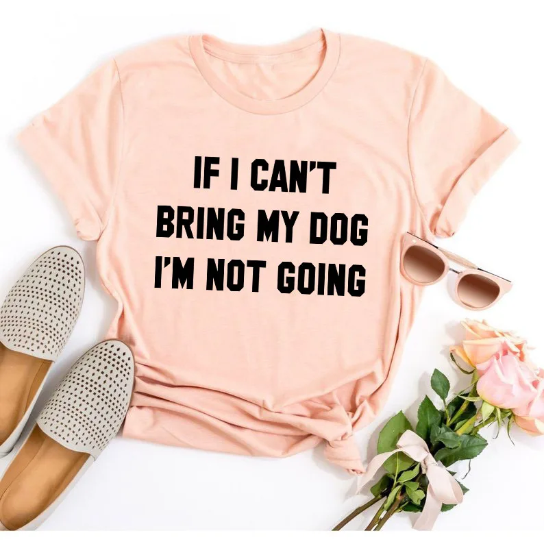 Футболка с надписью IF I't BRING MY DOG I'M NOT GOING, забавные повседневные футболки с круглым вырезом, подарок для влюбленных, хлопок, топы в подарок для влюбленных