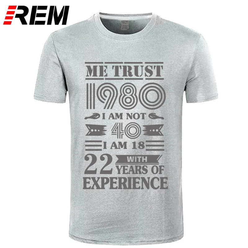 gray gray REM 1980 ME TRUST I'm NOT 40 IAM 18 с 22 летним опытом футболка мужская мода - Цвет: gray gray