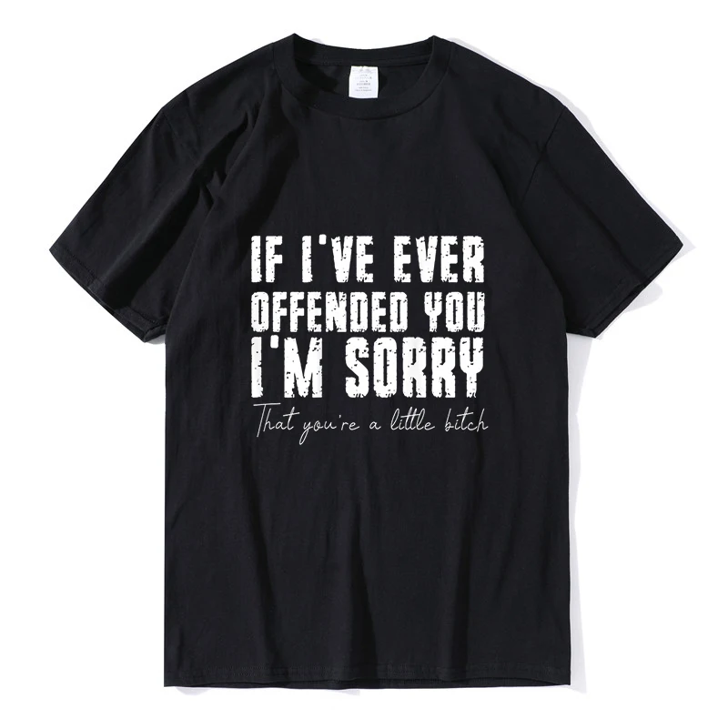 

If I've Ever Offended You I'm Sorry That You Are Little Funny Unisex 100% Cotton T-shirt Women's Short Sleeve T-shirt Oversize