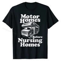 motorhomes before nursing homes retired rv camping gift idea t shirt custom t shirts rife cotton mens tops tees leisure