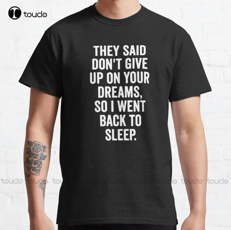 

New They Said Dont Give Up On Your Dreams Back To Sleep 3 Classic T-Shirt Womens Golf Shirt Unisex Tee Shirts