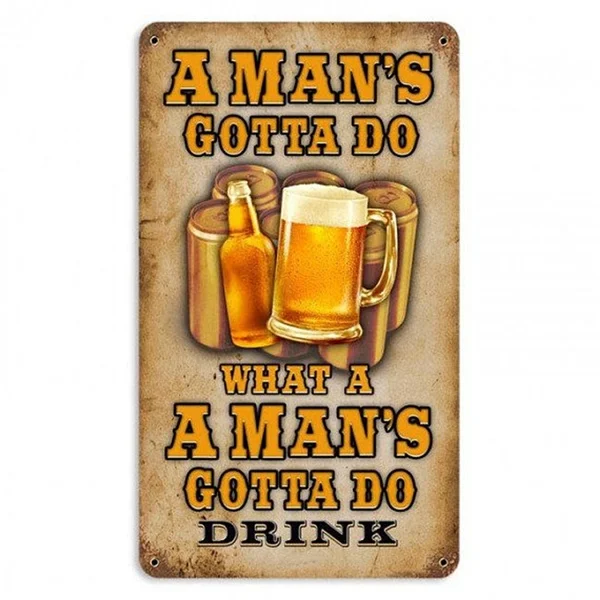 

A Man's Gotta Do Beer Tin Sign ,Beer Plate Tin Sign Vintage Metal Plaque Poster Bar Pub Home Wall Decor