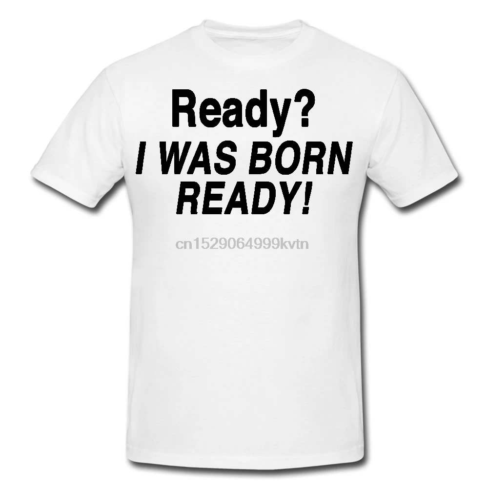 I WAS BORN READY-мужская или Дамская Футболка забавный подарок 2019 популярные футболки