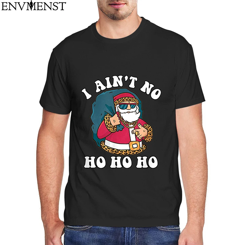 

I Aint No Ho Ho Ho Unisex Top Men Women 100% Cotton Ho Ho Ho Christmas Typography T Shirt Male Funny Oversized Female T-shirt