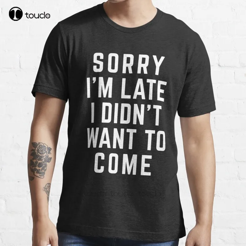 

New Sorry I'M Late Funny Quote T-Shirt Cotton Men Tee Shirt cotton shirts for men Custom aldult Teen unisex fashion funny new