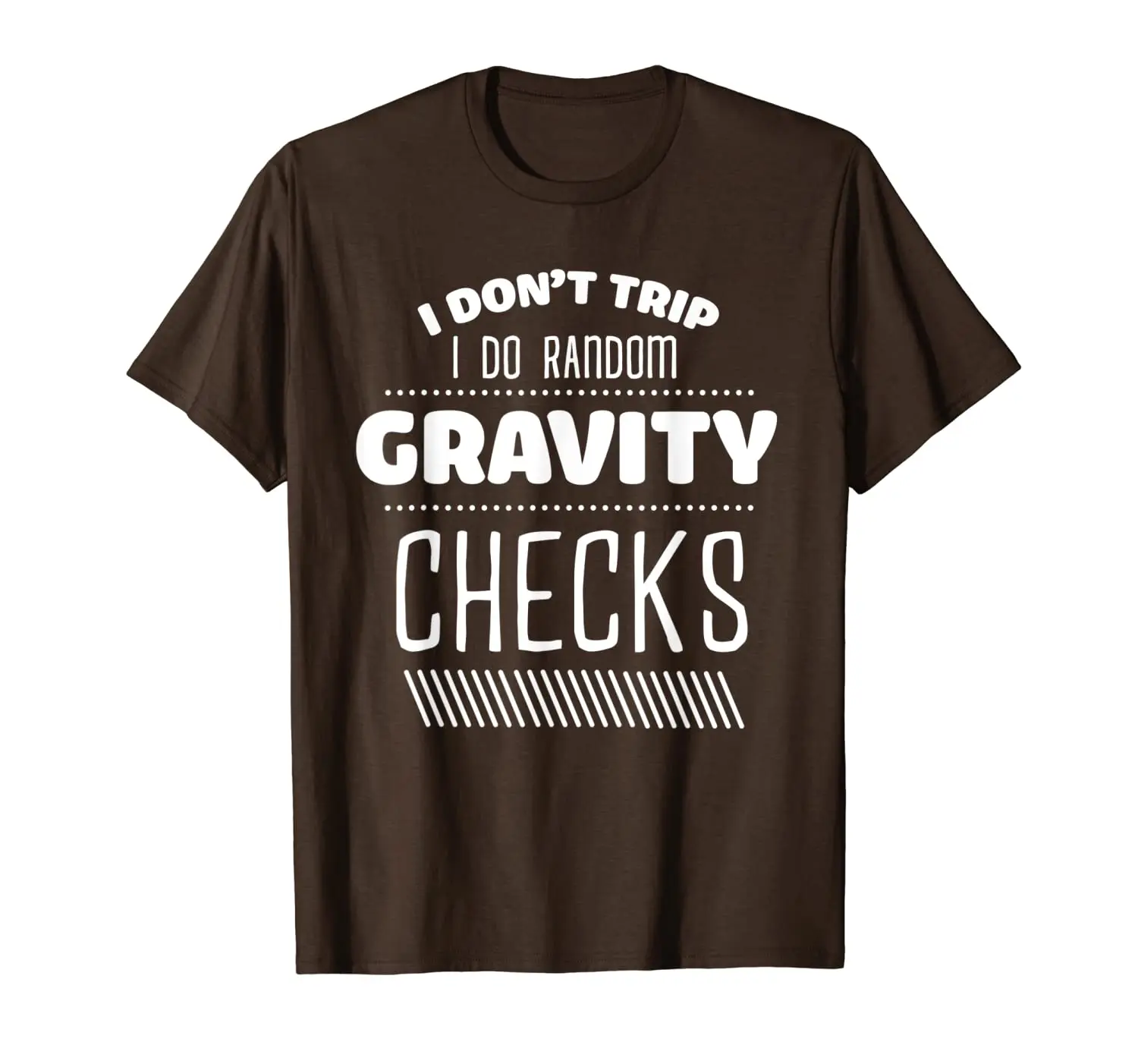 

Funny t shirt I Don't Trip I Do Random Gravity Checks
