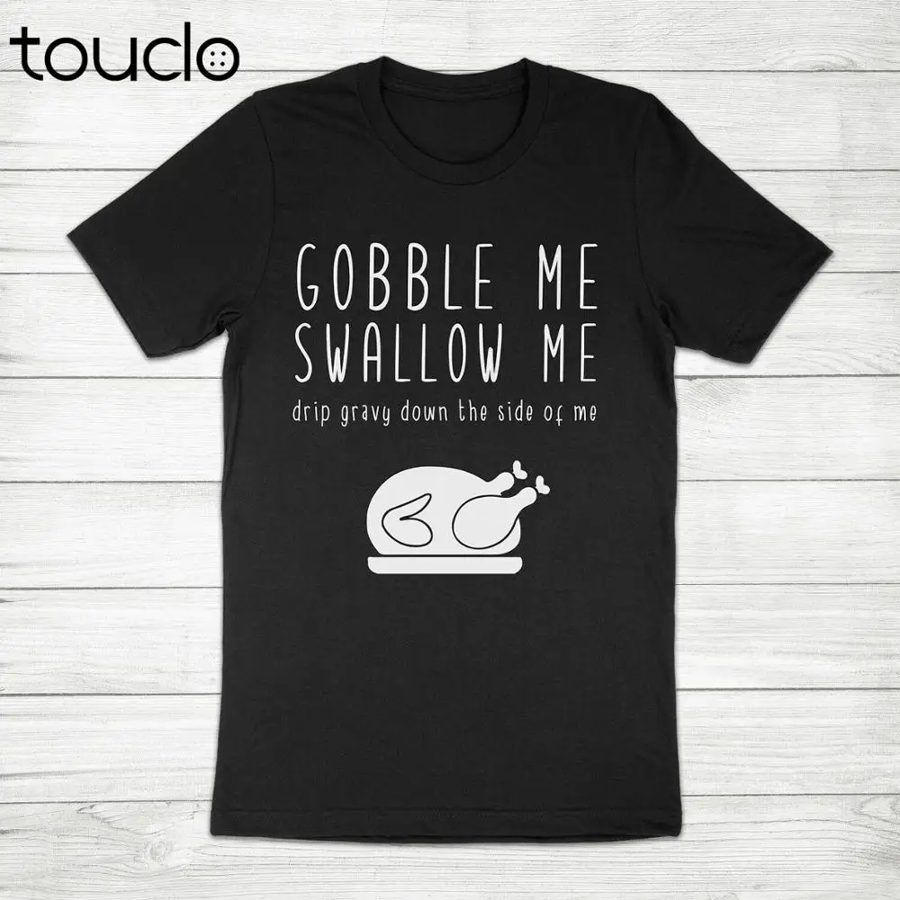 

New Gobble Me Swallow Me Turkey Day Thanksgiving Holiday Fall Wap Tee T-Shirt Unisex S-5Xl