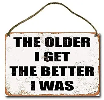 

Metal Sign 8 X 12 Inch The Older I Get, The Better I was Wall Decor Hanging Sign