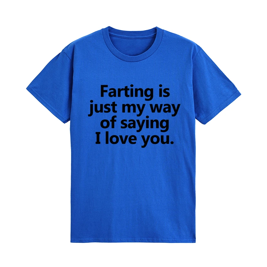 

Farting is just my way of saying I love you T Shirt Short Sleeve Cotton O-Neck Tee T-Shirts Loose Comfortable Clothes Gift