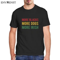 funny irish t shirt men clothinf more blacks more dogs more socialism political communist blm balck shirt cotton mens tops 3xl