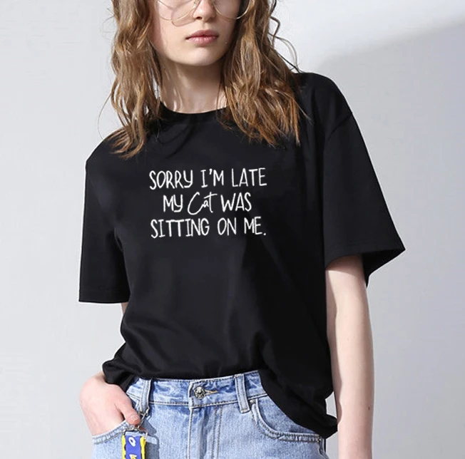 

Sorry Im Late My Cat Was Sitting on Me Print Short Sleeve Cotton T Shirt Women O-neck Loose Tee Shirt Femme Casual T-shirt Women