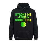 stroke me for good luck st patricks day inappropriate tshirt sweatshirts camisa men hoodies personalized hooded pullover fall