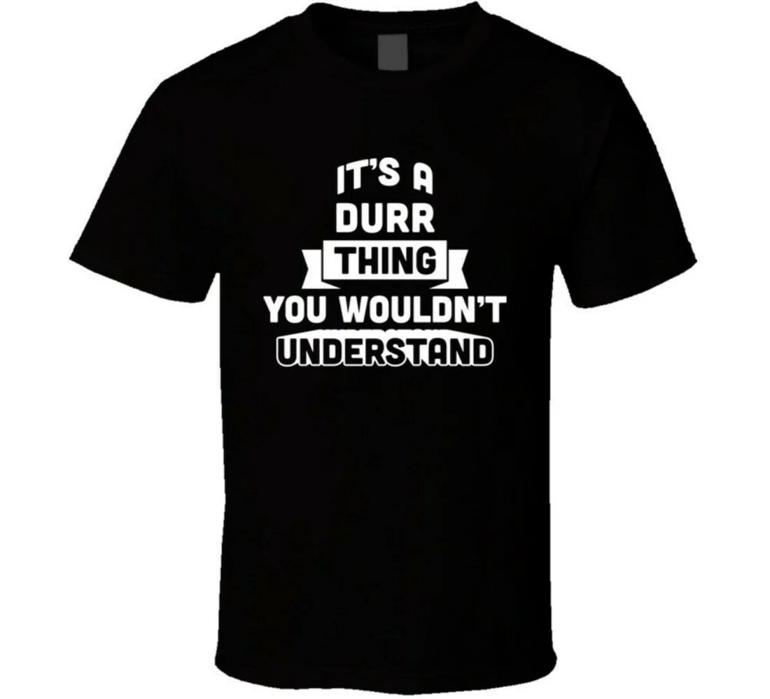 It's A Durr Thing You Wouldn't Understand Name Funny Tops Tee T Shirt Printed Plus Size T-Shirt |