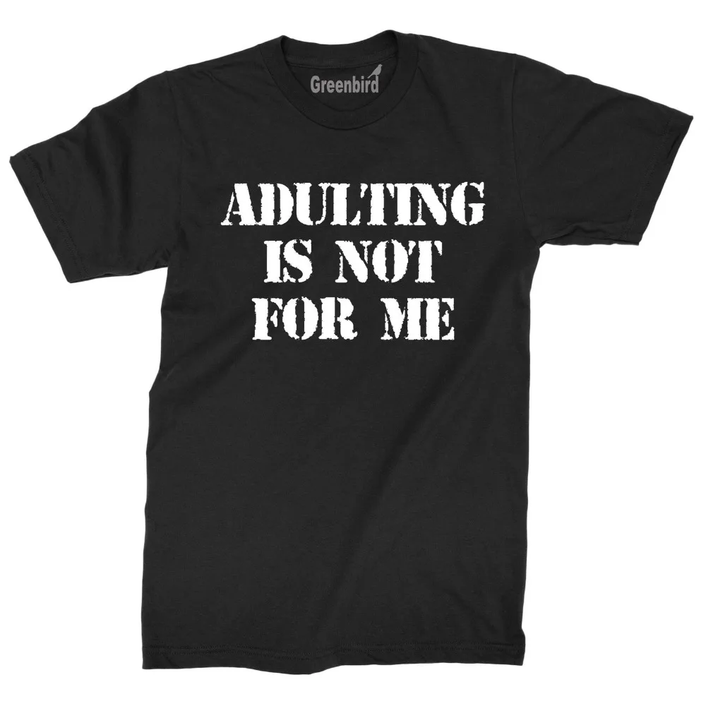 

2018 Fashion Short Sleeve Black T Shirt Adulting Is Not For Me T-Shirt Funny Gift Party Cute Holiday Mom Dad Cotton Tee